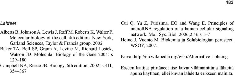 Principles of microrna regulation of a human cellular signaling network. Mol. Sys. Biol. 2006;2:46;s 1 7 Heino J, Vuento M. Biokemia ja Solubiologian perusteet. WSOY, 2007.