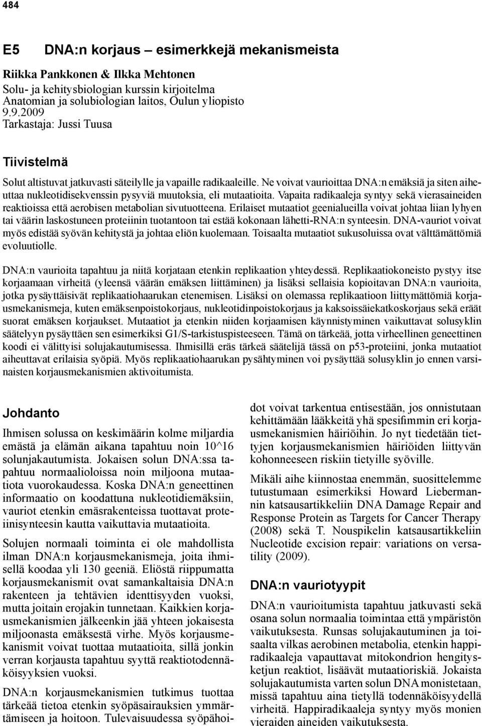 Ne voivat vaurioittaa DNA:n emäksiä ja siten aiheuttaa nukleotidisekvenssin pysyviä muutoksia, eli mutaatioita.