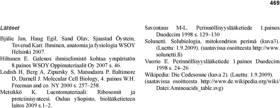 Luentomateriaali: Ribosomit ja proteiinisynteesi. Oulun yliopisto, biolääketieteen laitos 2009 s.1 2. Savontaus M-L. Perinnöllisyyslääketiede 1.painos Duodecim 1998 s. 129 130 Solunetti.