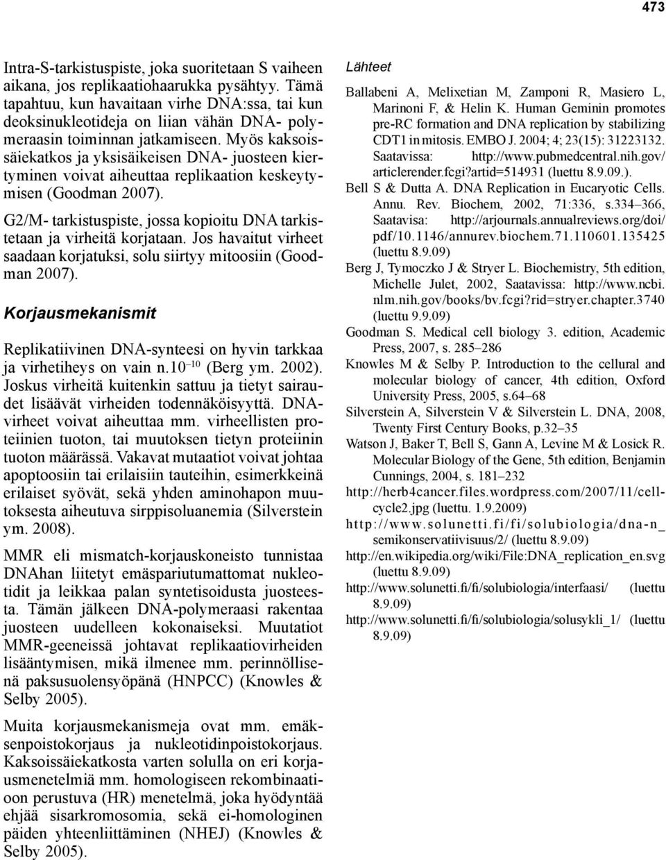 Myös kaksoissäiekatkos ja yksisäikeisen DNA- juosteen kiertyminen voivat aiheuttaa replikaation keskeytymisen (Goodman 2007).