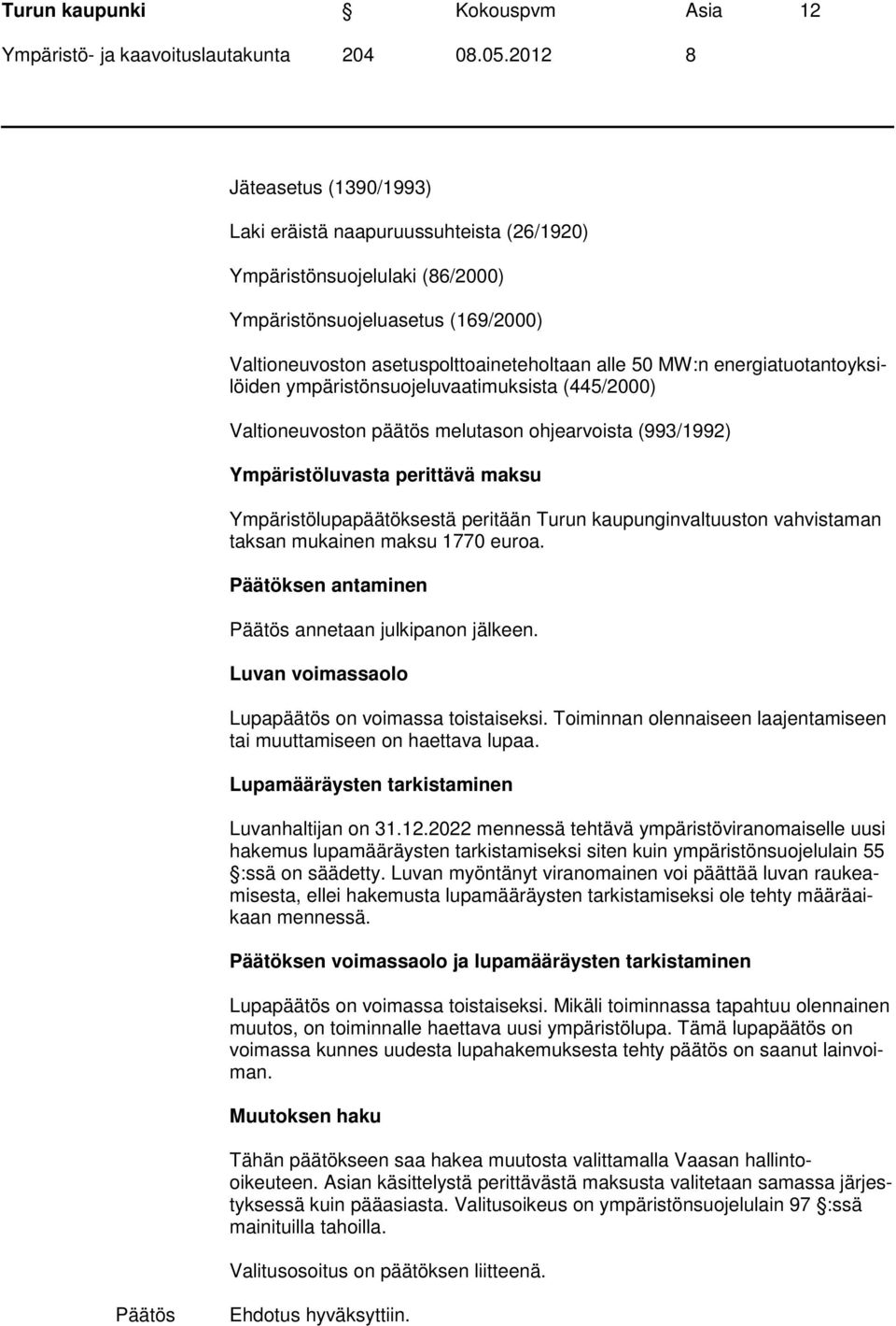 Ympäristölupapäätöksestä peritään Turun kaupunginvaltuuston vahvistaman taksan mukainen maksu 1770 euroa. Päätöksen antaminen Päätös annetaan julkipanon jälkeen.