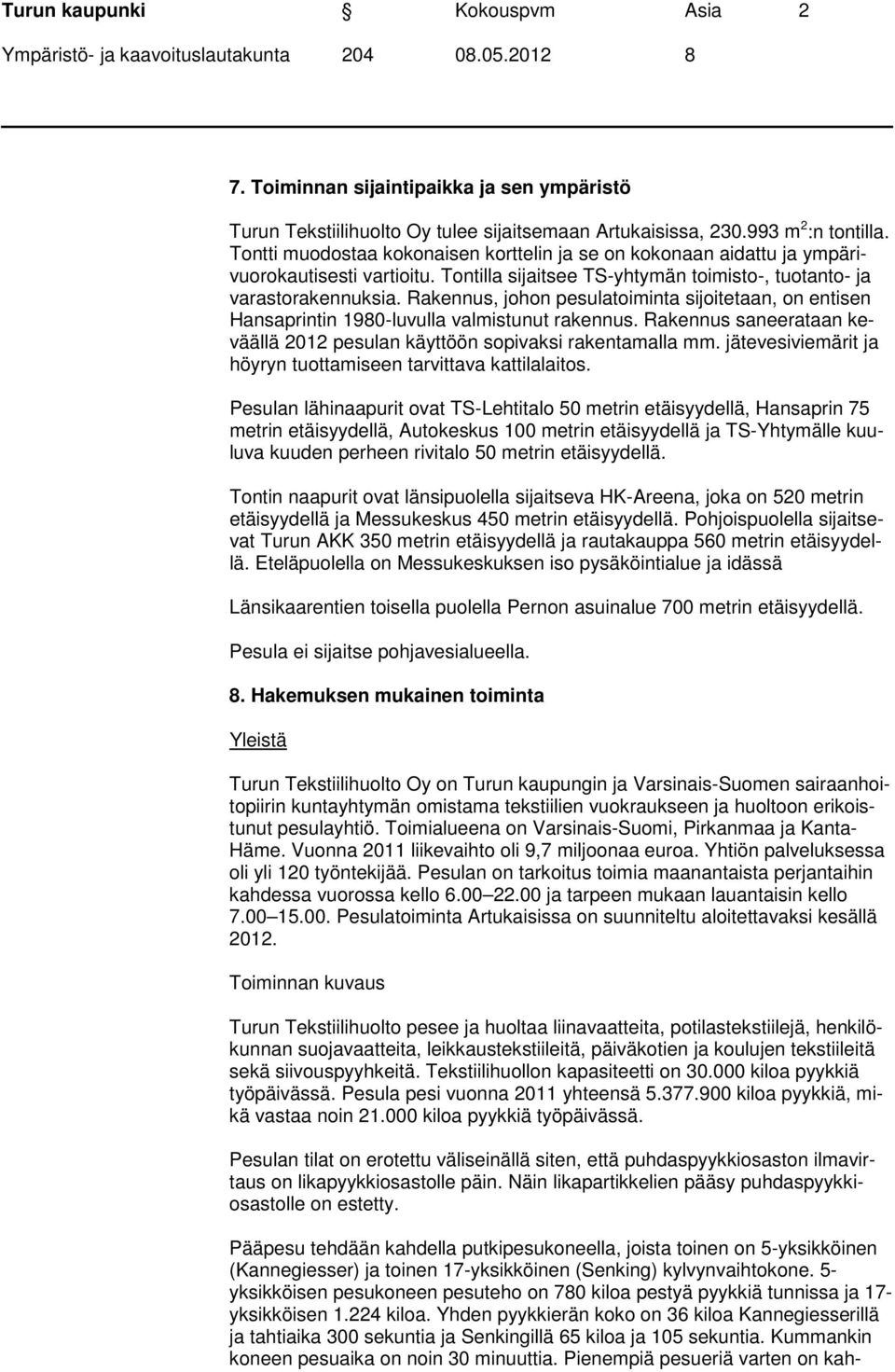 Rakennus, johon pesulatoiminta sijoitetaan, on entisen Hansaprintin 1980-luvulla valmistunut rakennus. Rakennus saneerataan keväällä 2012 pesulan käyttöön sopivaksi rakentamalla mm.