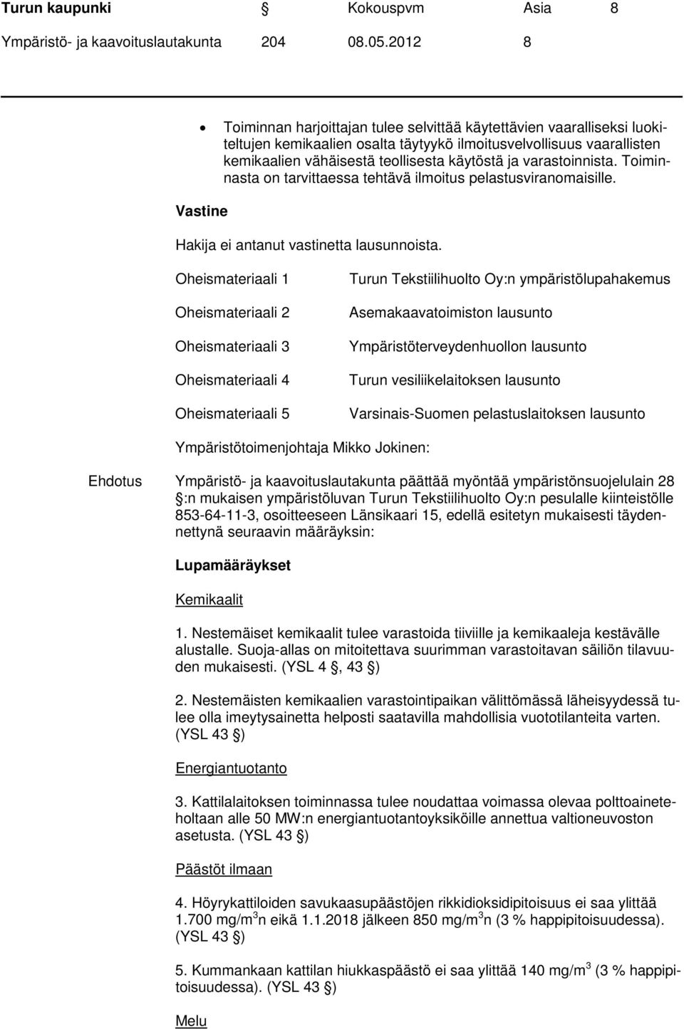 Oheismateriaali 1 Oheismateriaali 2 Oheismateriaali 3 Oheismateriaali 4 Oheismateriaali 5 Turun Tekstiilihuolto Oy:n ympäristölupahakemus Asemakaavatoimiston lausunto Ympäristöterveydenhuollon