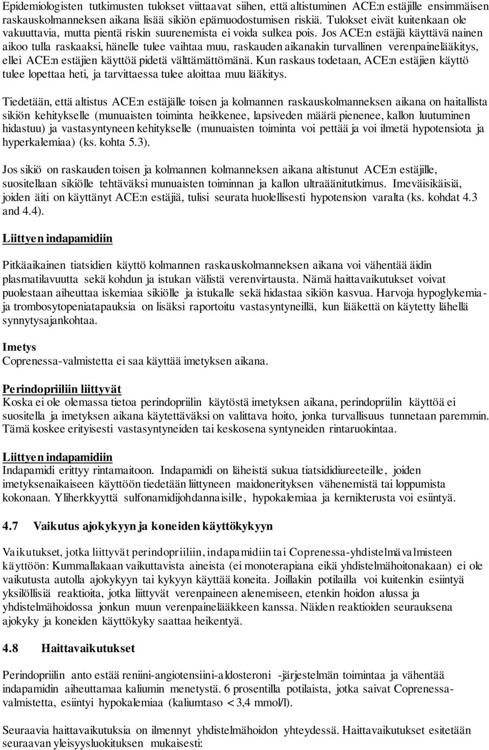 Jos ACE:n estäjiä käyttävä nainen aikoo tulla raskaaksi, hänelle tulee vaihtaa muu, raskauden aikanakin turvallinen verenpainelääkitys, ellei ACE:n estäjien käyttöä pidetä välttämättömänä.