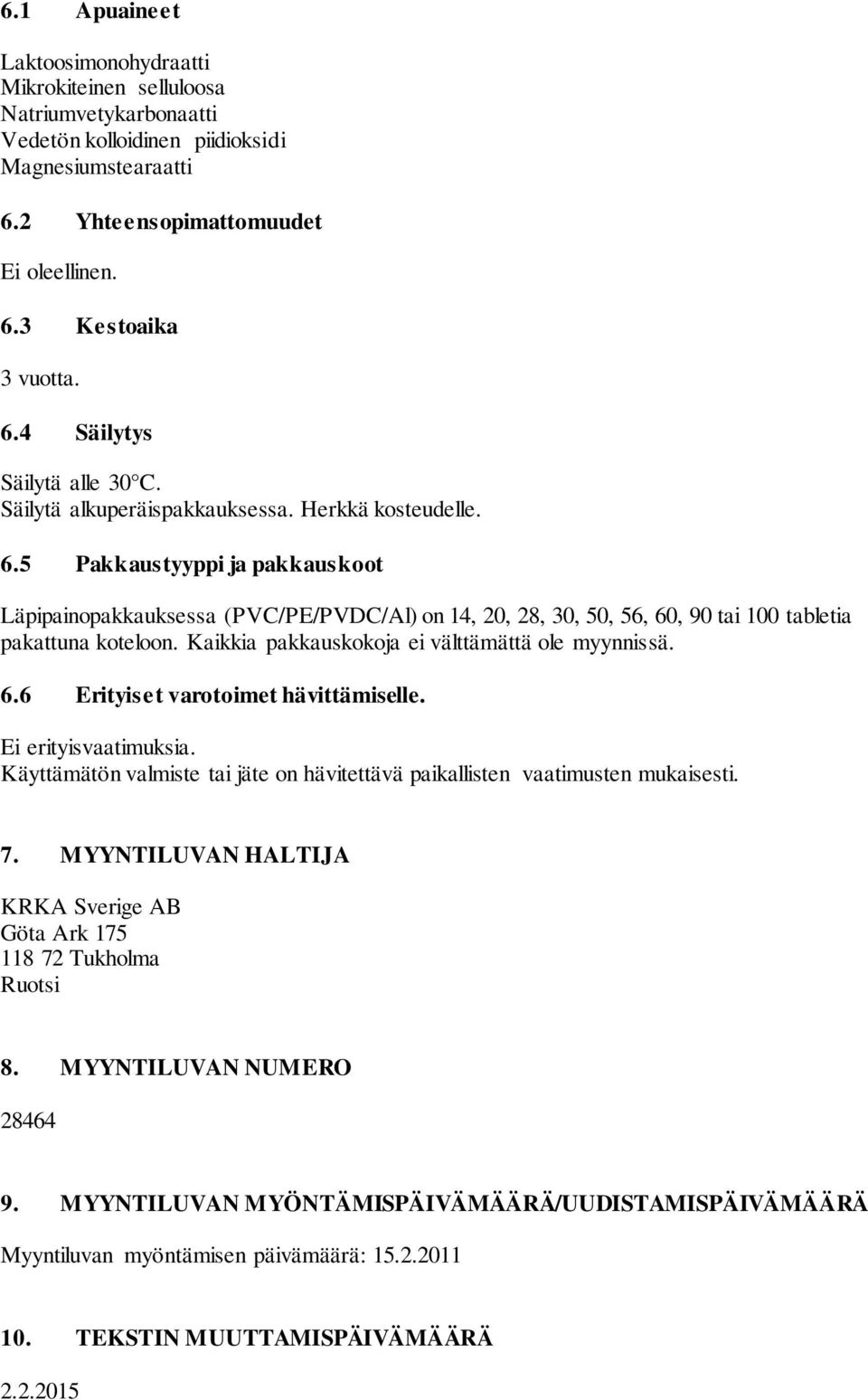 5 Pakkaustyyppi ja pakkauskoot Läpipainopakkauksessa (PVC/PE/PVDC/Al) on 14, 20, 28, 30, 50, 56, 60, 90 tai 100 tabletia pakattuna koteloon. Kaikkia pakkauskokoja ei välttämättä ole myynnissä. 6.6 Erityiset varotoimet hävittämiselle.