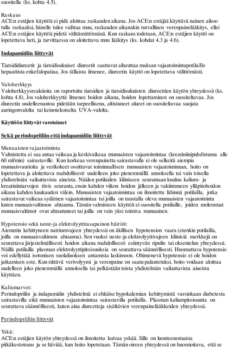 Kun raskaus todetaan, ACE:n estäjien käyttö on lopetettava heti, ja tarvittaessa on aloitettava muu lääkitys (ks. kohdat 4.3 ja 4.6).