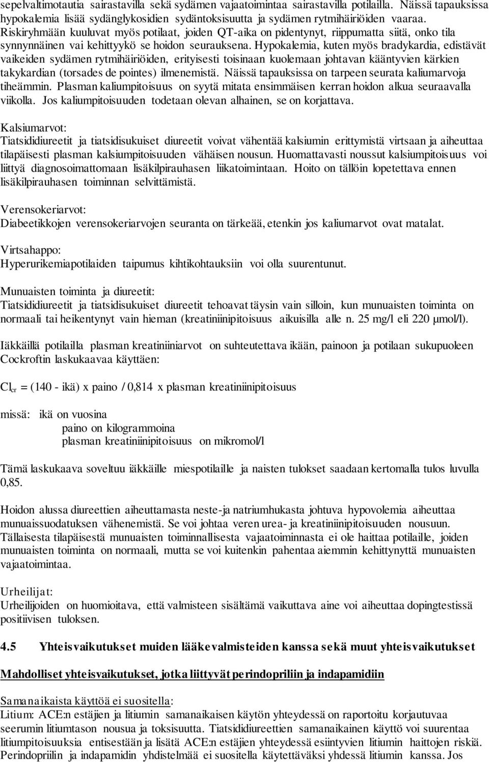 Hypokalemia, kuten myös bradykardia, edistävät vaikeiden sydämen rytmihäiriöiden, erityisesti toisinaan kuolemaan johtavan kääntyvien kärkien takykardian (torsades de pointes) ilmenemistä.