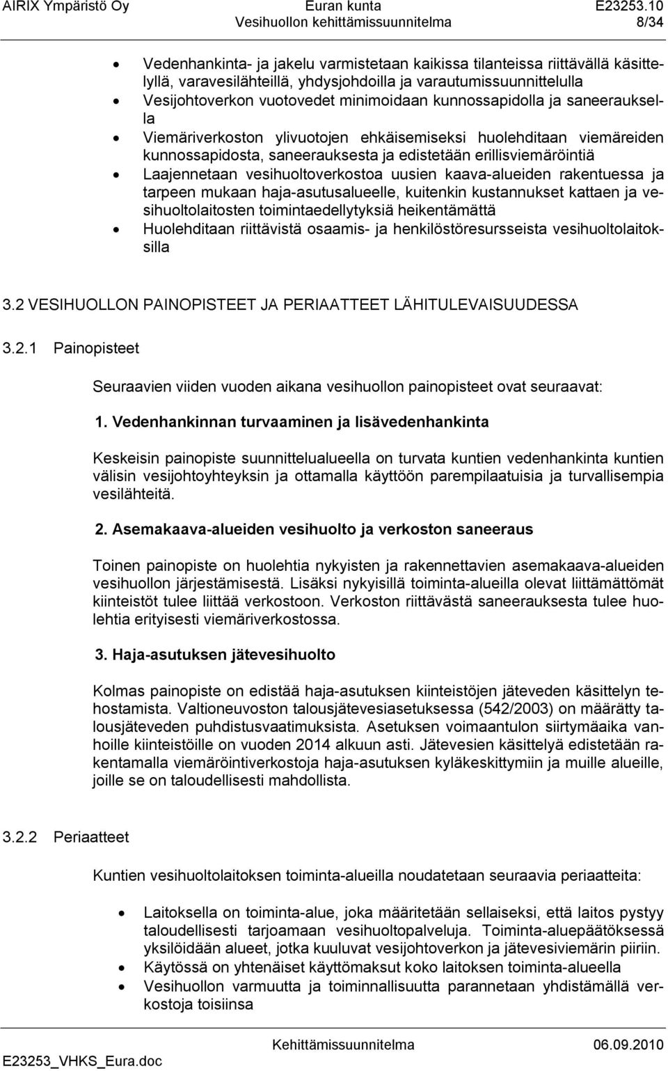 erillisviemäröintiä Laajennetaan vesihuoltoverkostoa uusien kaava-alueiden rakentuessa ja tarpeen mukaan haja-asutusalueelle, kuitenkin kustannukset kattaen ja vesihuoltolaitosten