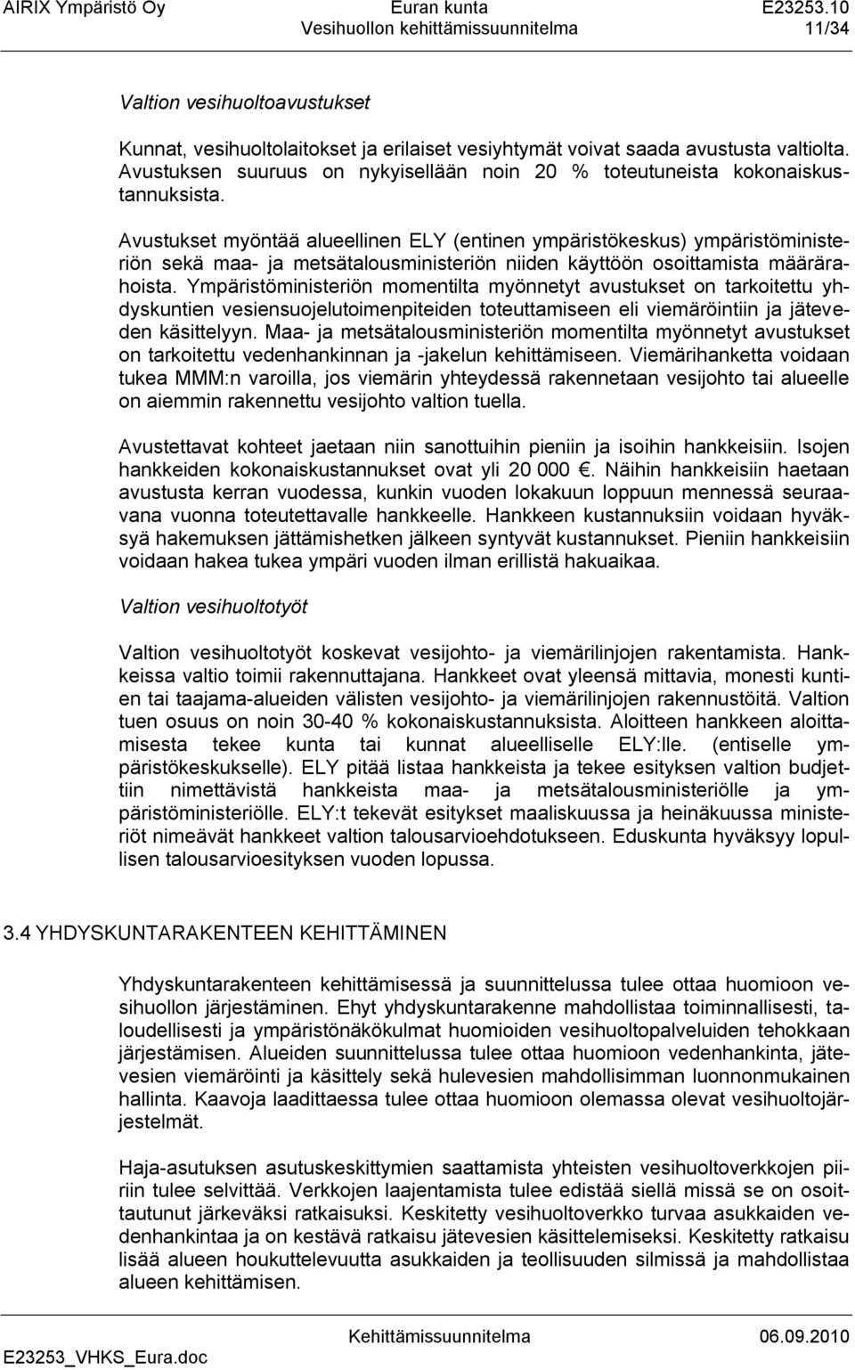 Avustukset myöntää alueellinen ELY (entinen ympäristökeskus) ympäristöministeriön sekä maa- ja metsätalousministeriön niiden käyttöön osoittamista määrärahoista.