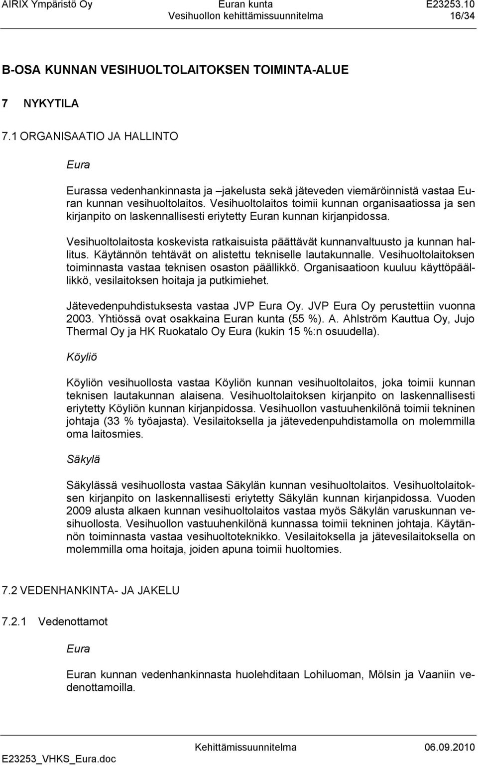 Vesihuoltolaitos toimii kunnan organisaatiossa ja sen kirjanpito on laskennallisesti eriytetty Euran kunnan kirjanpidossa.