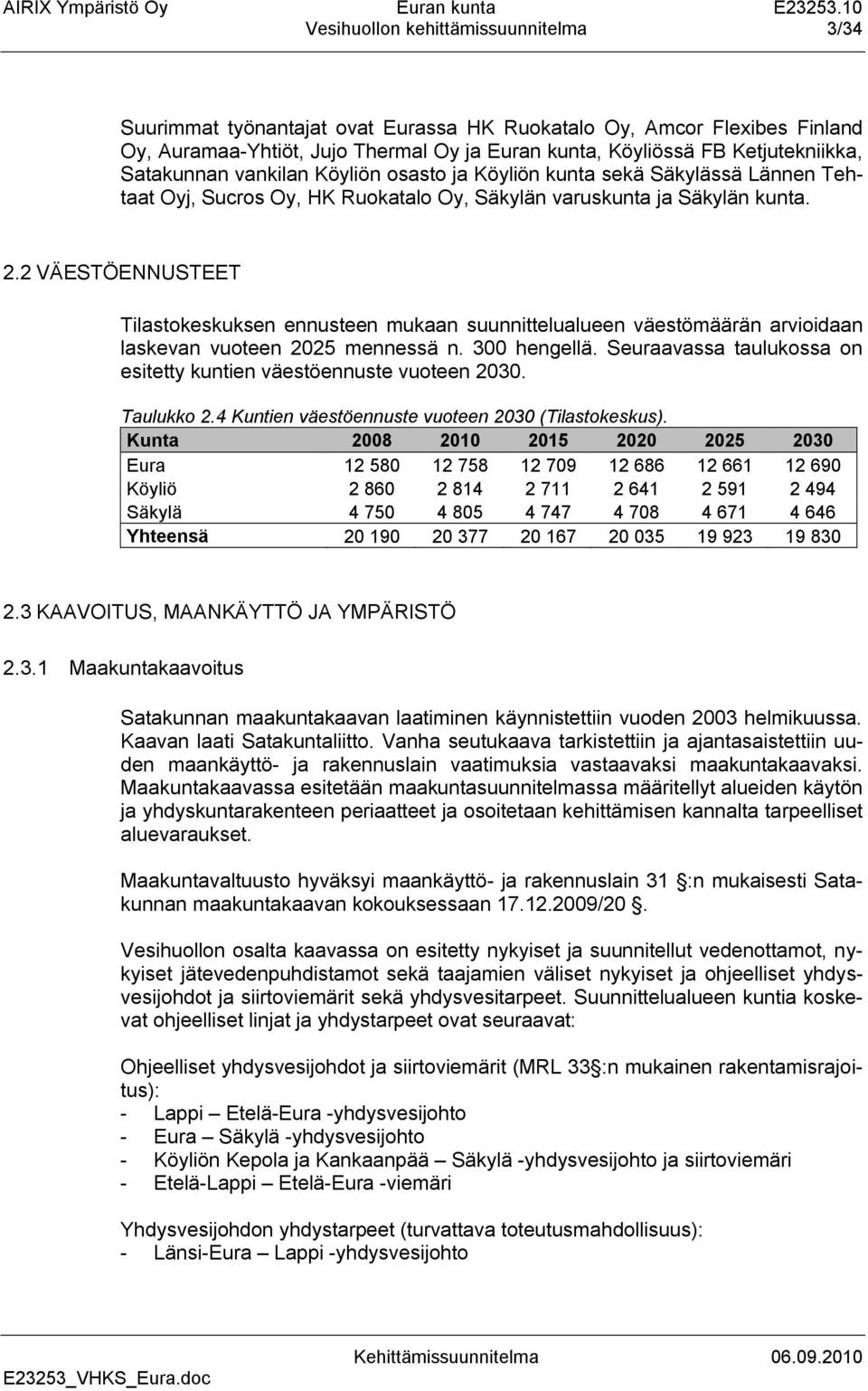 2 VÄESTÖENNUSTEET Tilastokeskuksen ennusteen mukaan suunnittelualueen väestömäärän arvioidaan laskevan vuoteen 2025 mennessä n. 300 hengellä.