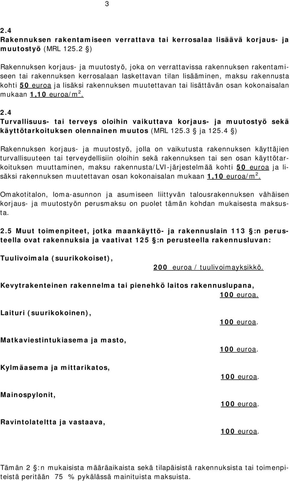 muutettavan tai lisättävän osan kokonaisalan mukaan 1,10 euroa/m 2. 2.4 Turvallisuus- tai terveys oloihin vaikuttava korjaus- ja muutostyö sekä käyttötarkoituksen olennainen muutos (MRL 125.3 ja 125.