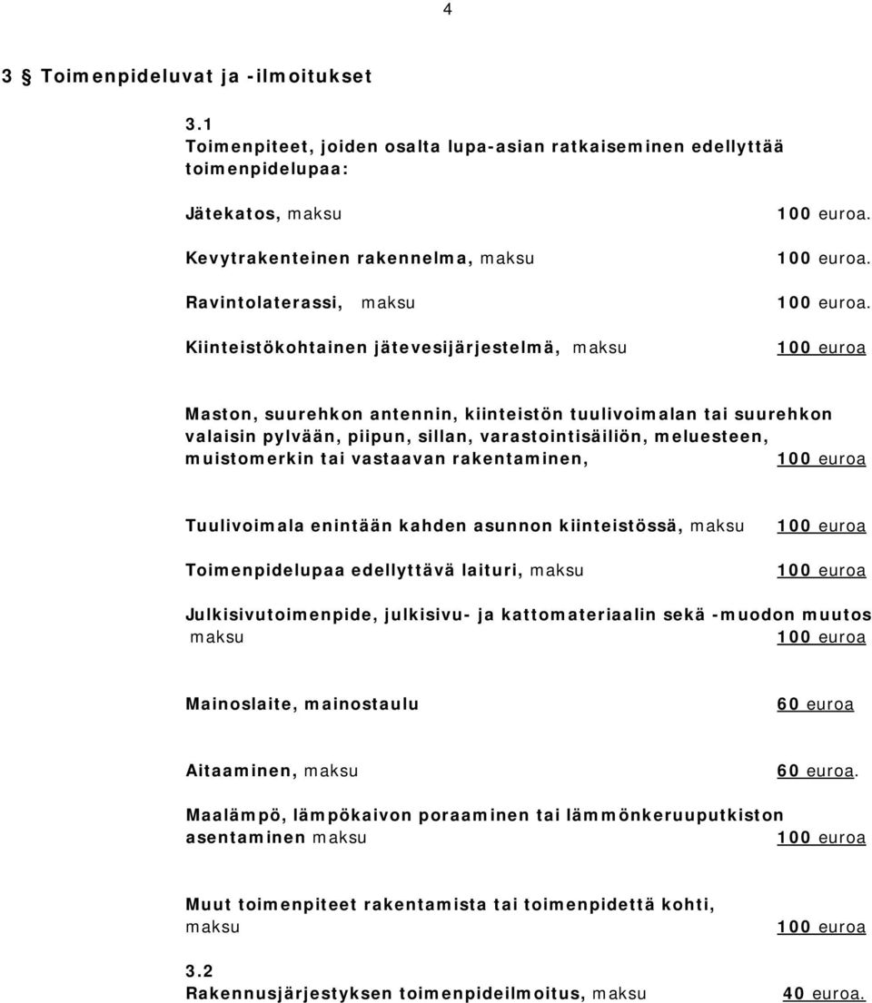 suurehkon antennin, kiinteistön tuulivoimalan tai suurehkon valaisin pylvään, piipun, sillan, varastointisäiliön, meluesteen, muistomerkin tai vastaavan rakentaminen, Tuulivoimala enintään kahden