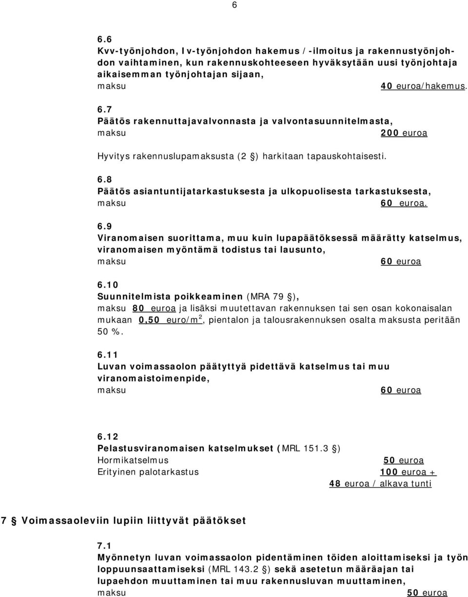 euroa. 6.9 Viranomaisen suorittama, muu kuin lupapäätöksessä määrätty katselmus, viranomaisen myöntämä todistus tai lausunto, 60 euroa 6.