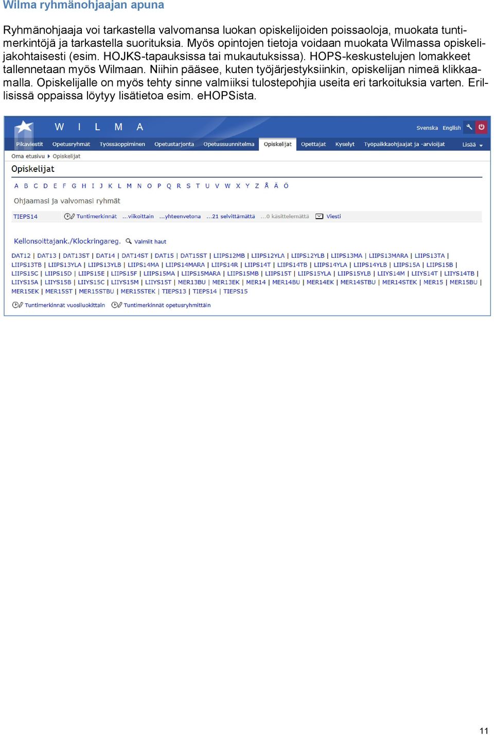 HOJKS-tapauksissa tai mukautuksissa). HOPS-keskustelujen lomakkeet tallennetaan myös Wilmaan.