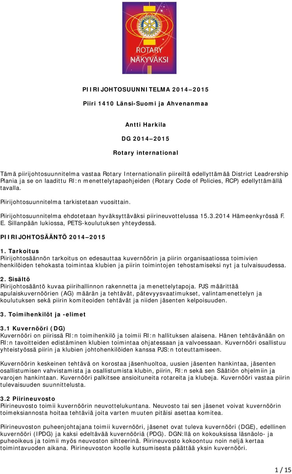 Piirijohtosuunnitelma ehdotetaan hyväksyttäväksi piirineuvottelussa 15.3.2014 Hämeenkyrössä F. E. Sillanpään lukiossa, PETS-koulutuksen yhteydessä. PIIRIJOHTOSÄÄNTÖ 2014 2015 1.