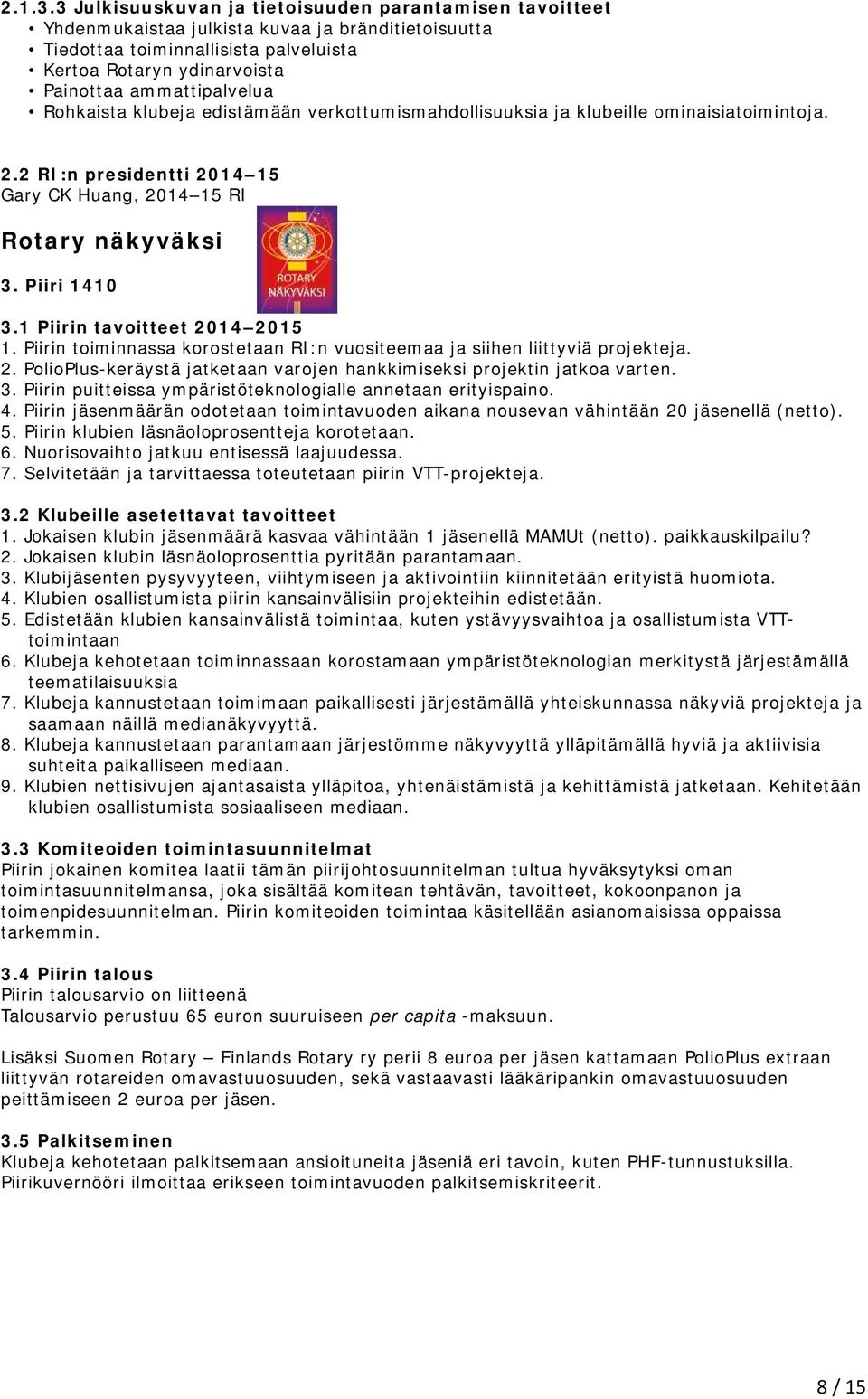 ammattipalvelua Rohkaista klubeja edistämään verkottumismahdollisuuksia ja klubeille ominaisiatoimintoja. 2.2 RI:n presidentti 2014 15 Gary CK Huang, 2014 15 RI Rotary näkyväksi 3. Piiri 1410 3.