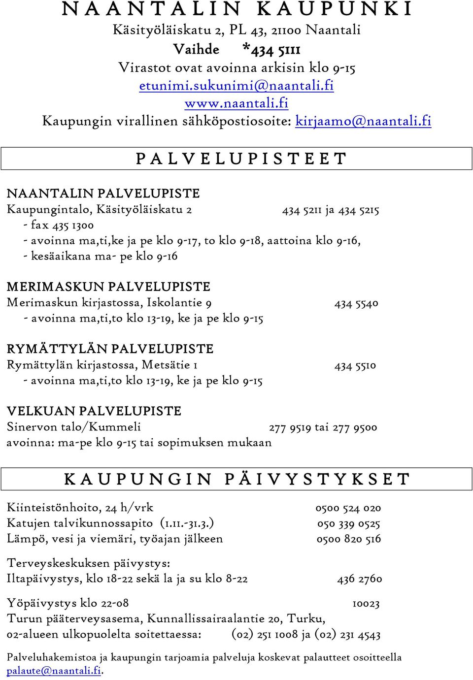 fi P A L V E L U P I S T E E T NAANTALIN PALVELUPISTE Kaupungintalo, Käsityöläiskatu 2 434 5211 ja 434 5215 - fax 435 1300 - avoinna ma,ti,ke ja pe klo 9-17, to klo 9-18, aattoina klo 9-16, -