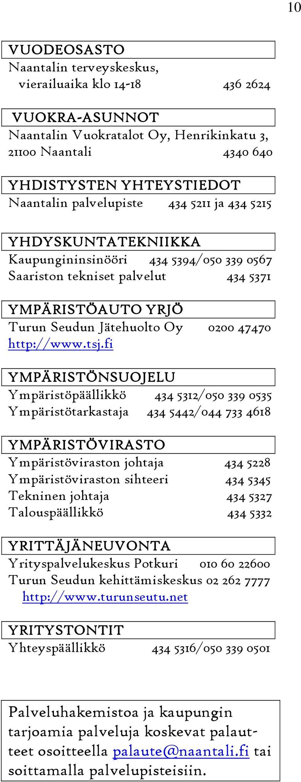 tsj.fi YMPÄRISTÖNSUOJELU Ympäristöpäällikkö 434 5312/050 339 0535 Ympäristötarkastaja 434 5442/044 733 4618 YMPÄRISTÖVIRASTO Ympäristöviraston johtaja 434 5228 Ympäristöviraston sihteeri 434 5345