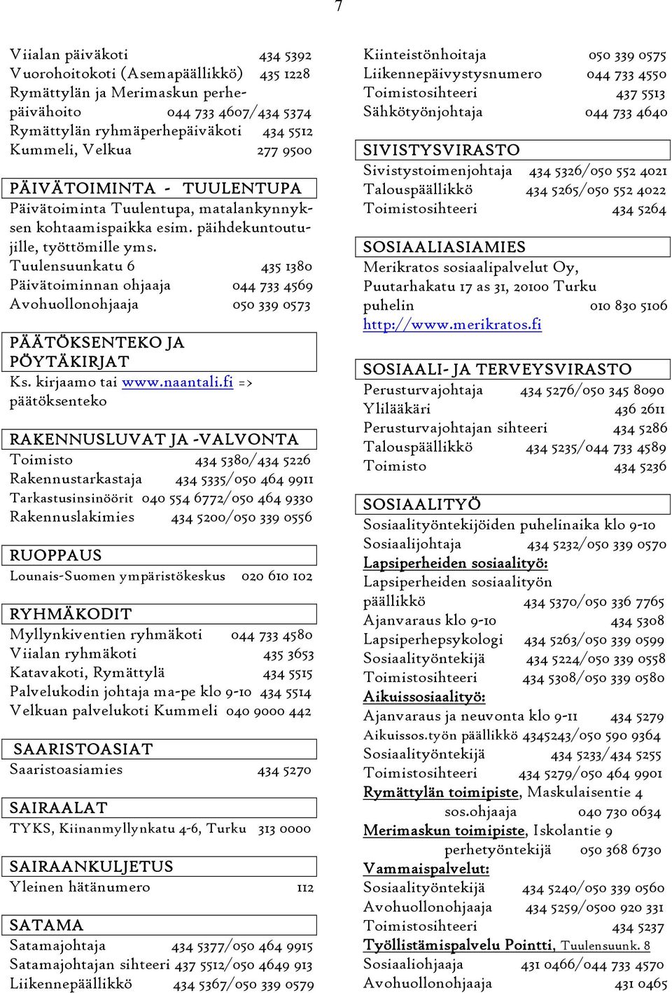 Tuulensuunkatu 6 435 1380 Päivätoiminnan ohjaaja 044 733 4569 Avohuollonohjaaja 050 339 0573 PÄÄTÖKSENTEKO JA PÖYTÄKIRJAT Ks. kirjaamo tai www.naantali.