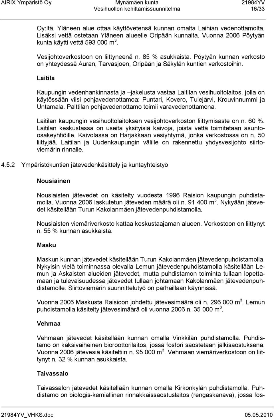 Pöytyän kunnan verkosto on yhteydessä Auran, Tarvasjoen, Oripään ja Säkylän kuntien verkostoihin.
