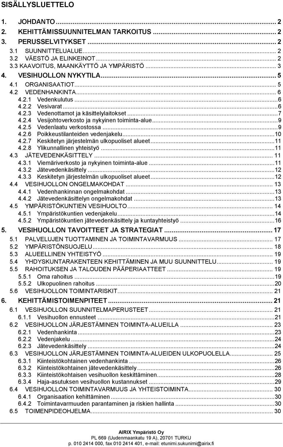 ..9 4.2.5 Vedenlaatu verkostossa...9 4.2.6 Poikkeustilanteiden vedenjakelu...10 4.2.7 Keskitetyn järjestelmän ulkopuoliset alueet...11 4.2.8 Ylikunnallinen yhteistyö...11 4.3 JÄTEVEDENKÄSITTELY... 11 4.