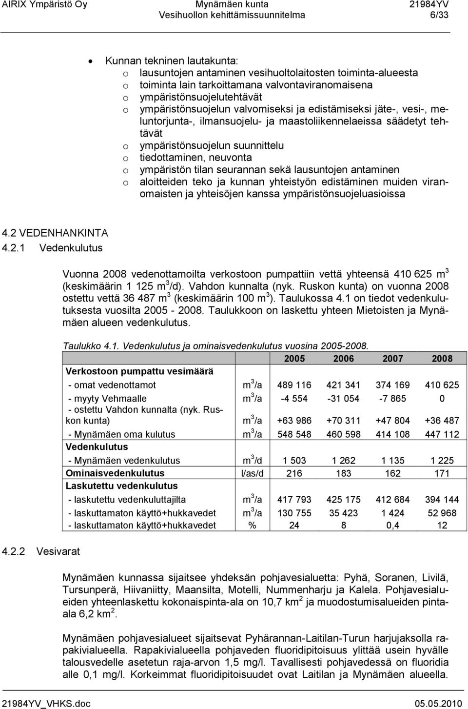 tiedottaminen, neuvonta o ympäristön tilan seurannan sekä lausuntojen antaminen o aloitteiden teko ja kunnan yhteistyön edistäminen muiden viranomaisten ja yhteisöjen kanssa ympäristönsuojeluasioissa