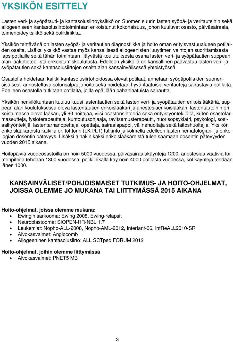 Lisäksi yksikkö vastaa myös kansallisesti allogeenisten luuytimen vaihtojen suorittamisesta lapsipotilaille sekä tähän toimintaan liittyvästä koulutuksesta osana lasten veri- ja syöpätautien suppean