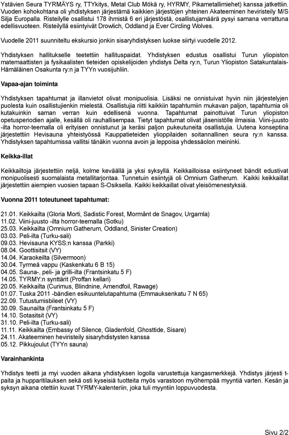 Risteilylle osallistui 178 ihmistä 6 eri järjestöstä, osallistujamäärä pysyi samana verrattuna edellisvuoteen. Risteilyllä esiintyivät Drowlich, Oddland ja Ever Circling Wolves.