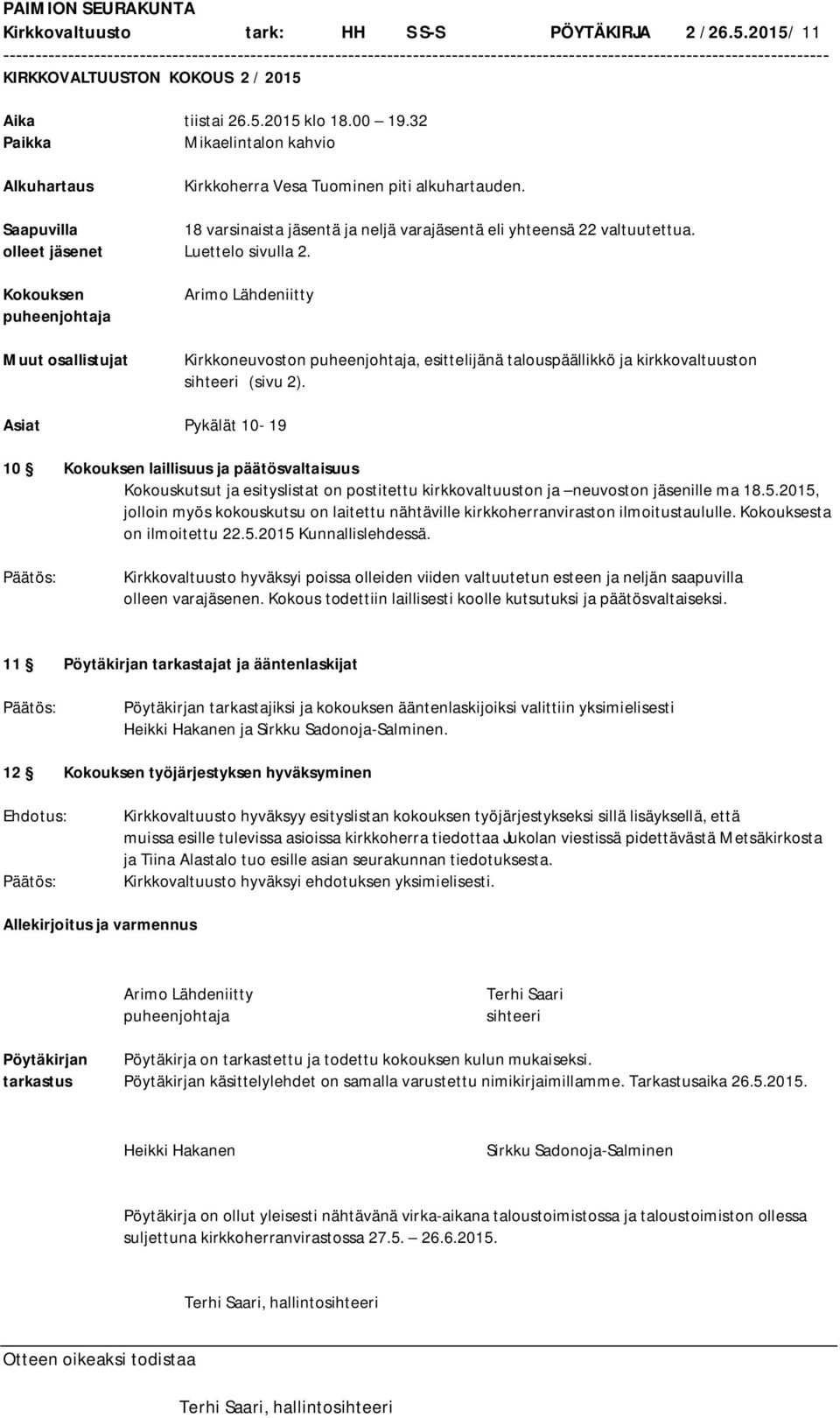 olleet jäsenet Luettelo sivulla 2. Kokouksen puheenjohtaja Muut osallistujat Arimo Lähdeniitty Kirkkoneuvoston puheenjohtaja, esittelijänä talouspäällikkö ja kirkkovaltuuston sihteeri (sivu 2).