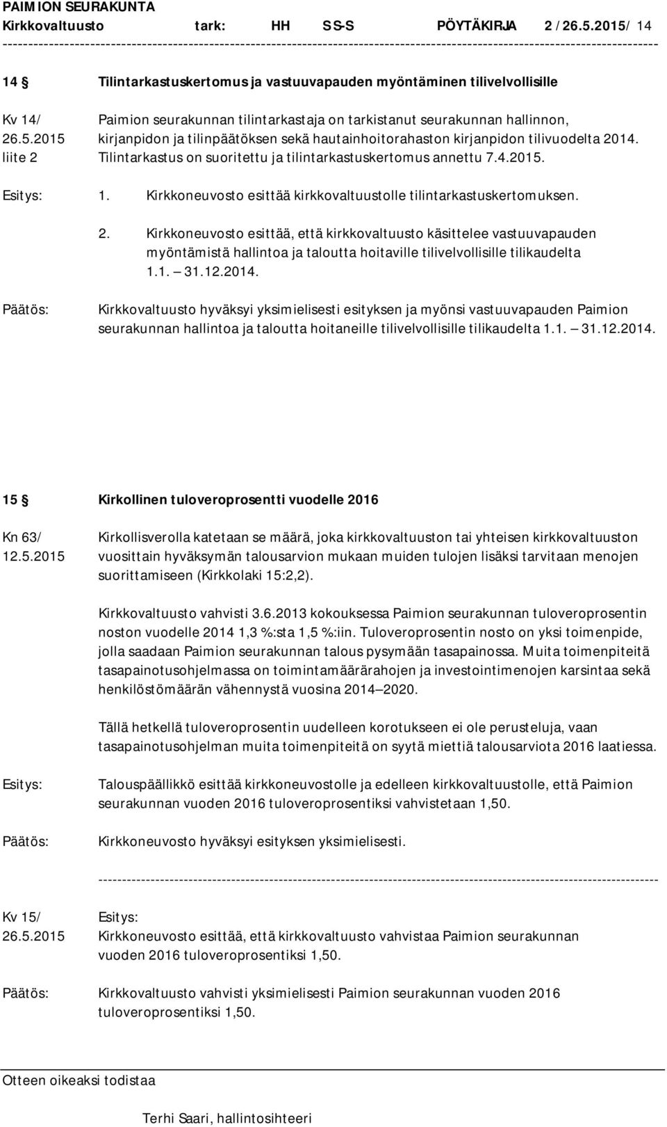 liite 2 Tilintarkastus on suoritettu ja tilintarkastuskertomus annettu 7.4.2015. Esitys: 1. Kirkkoneuvosto esittää kirkkovaltuustolle tilintarkastuskertomuksen. 2. Kirkkoneuvosto esittää, että kirkkovaltuusto käsittelee vastuuvapauden myöntämistä hallintoa ja taloutta hoitaville tilivelvollisille tilikaudelta 1.