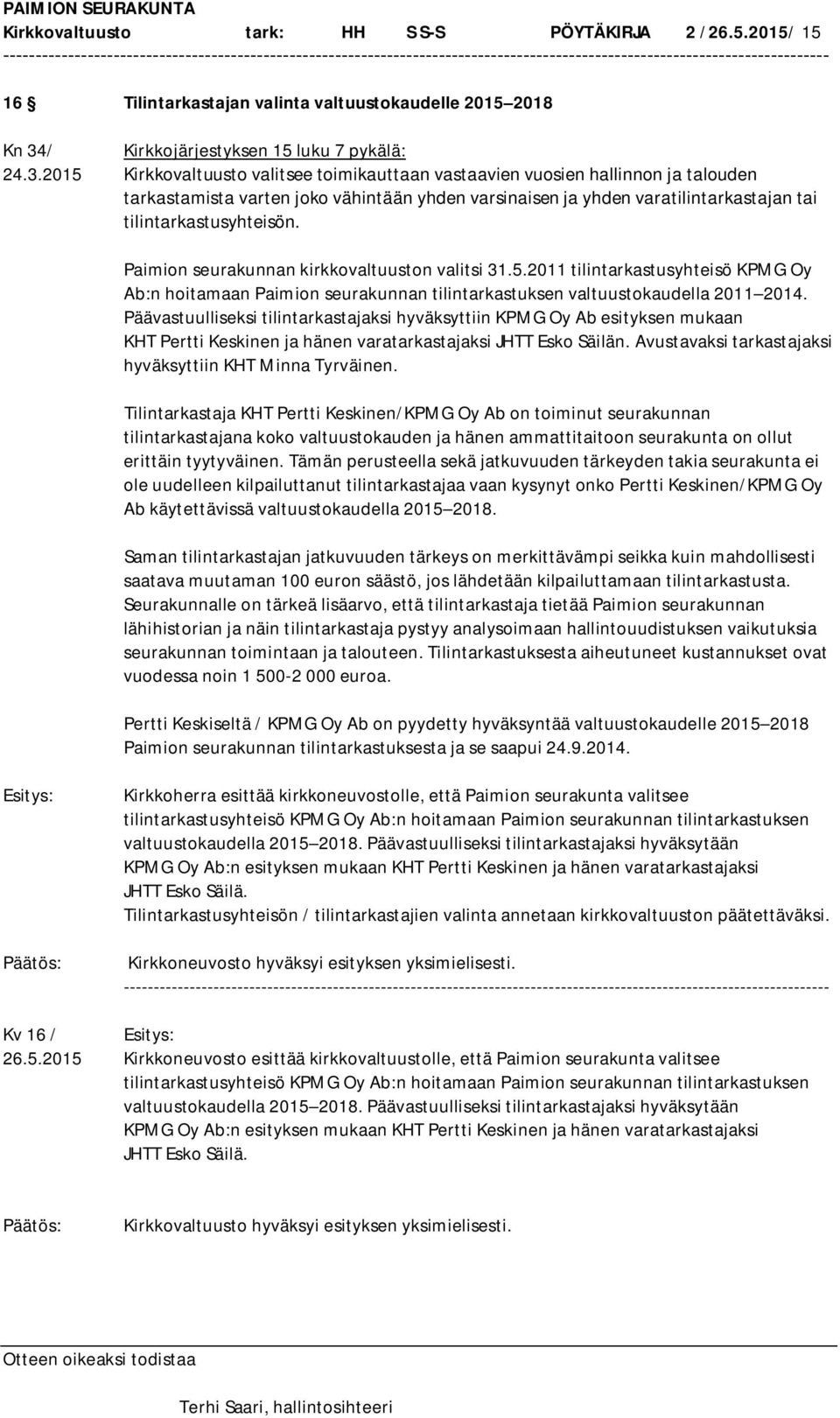 2015 Kirkkovaltuusto valitsee toimikauttaan vastaavien vuosien hallinnon ja talouden tarkastamista varten joko vähintään yhden varsinaisen ja yhden varatilintarkastajan tai tilintarkastusyhteisön.