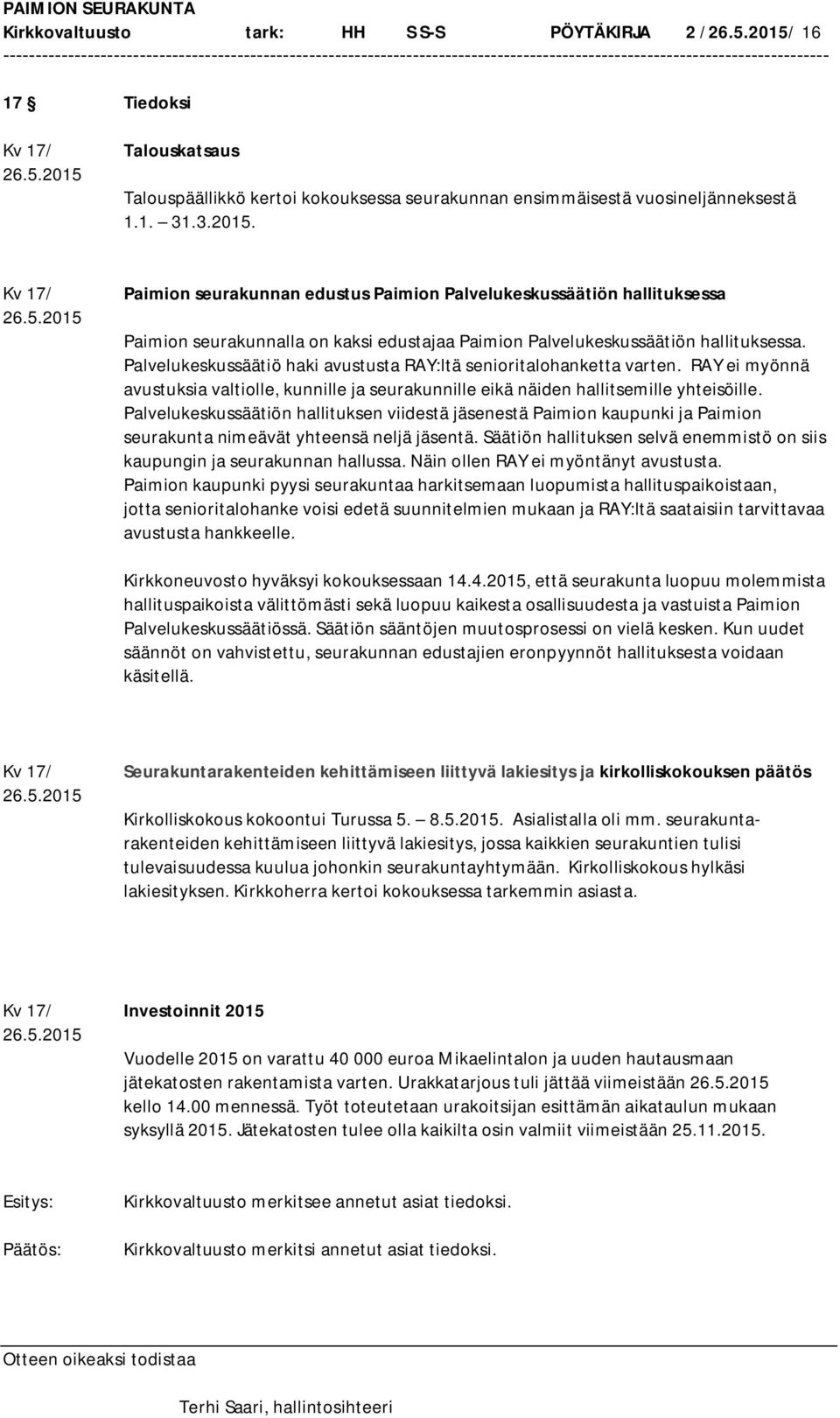 Palvelukeskussäätiö haki avustusta RAY:ltä senioritalohanketta varten. RAY ei myönnä avustuksia valtiolle, kunnille ja seurakunnille eikä näiden hallitsemille yhteisöille.