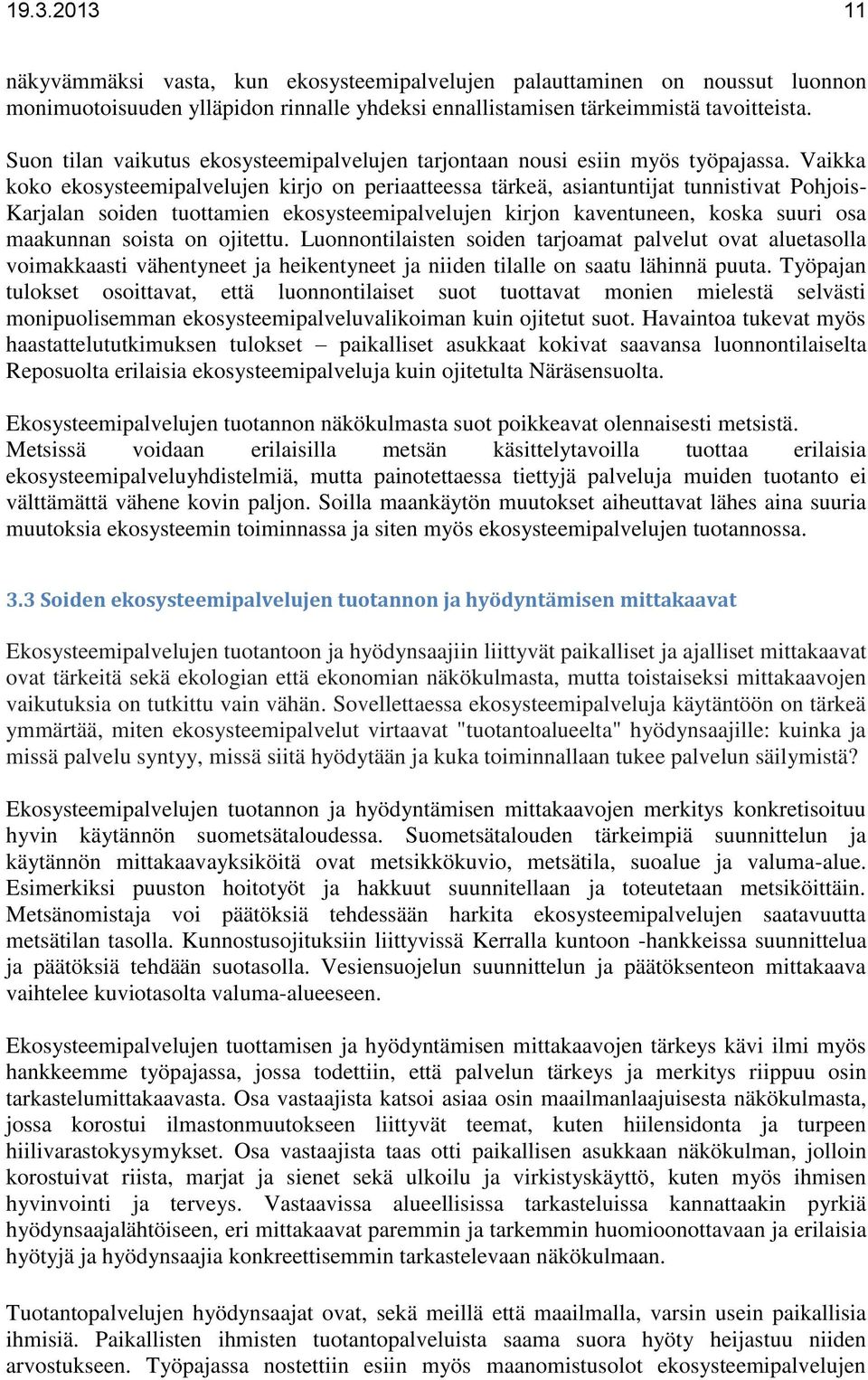 Vaikka koko ekosysteemipalvelujen kirjo on periaatteessa tärkeä, asiantuntijat tunnistivat Pohjois- Karjalan soiden tuottamien ekosysteemipalvelujen kirjon kaventuneen, koska suuri osa maakunnan