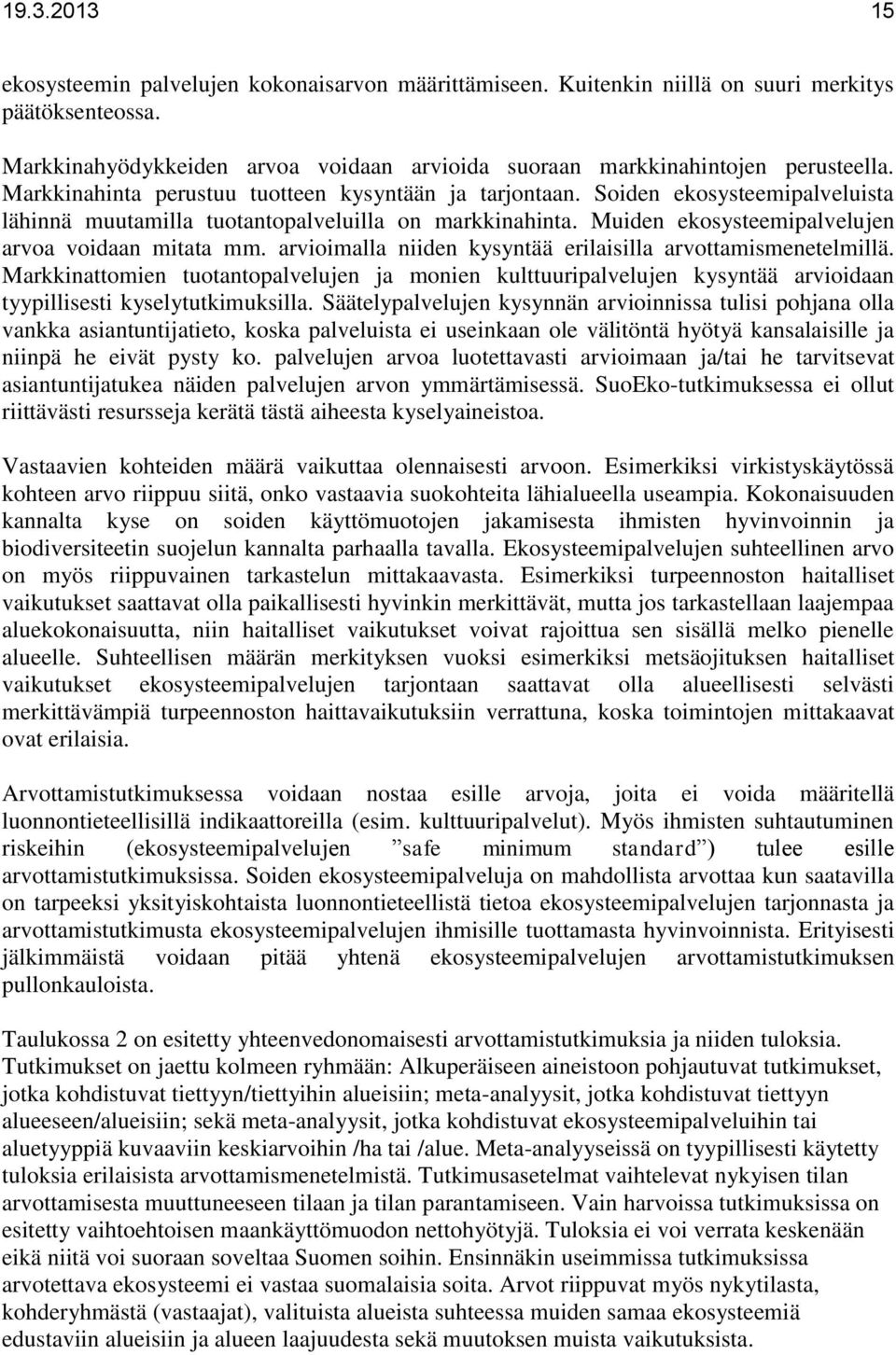 arvioimalla niiden kysyntää erilaisilla arvottamismenetelmillä. Markkinattomien tuotantopalvelujen ja monien kulttuuripalvelujen kysyntää arvioidaan tyypillisesti kyselytutkimuksilla.
