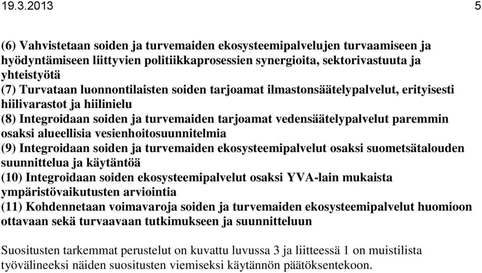 vesienhoitosuunnitelmia (9) Integroidaan soiden ja turvemaiden ekosysteemipalvelut osaksi suometsätalouden suunnittelua ja käytäntöä (10) Integroidaan soiden ekosysteemipalvelut osaksi YVA-lain