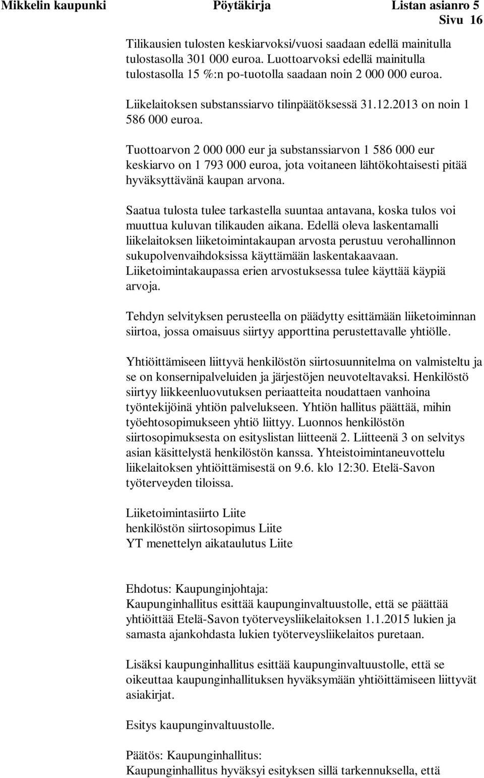 Tuottoarvon 2 000 000 eur ja substanssiarvon 1 586 000 eur keskiarvo on 1 793 000 euroa, jota voitaneen lähtökohtaisesti pitää hyväksyttävänä kaupan arvona.