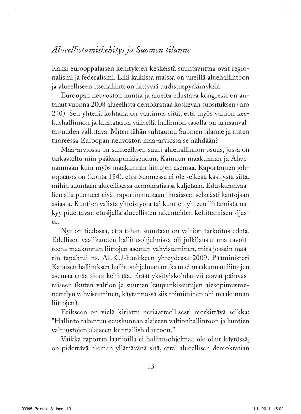 Euroopan neuvoston kuntia ja alueita edustava kongressi on antanut vuonna 2008 alueellista demokratiaa koskevan suosituksen (nro 240).