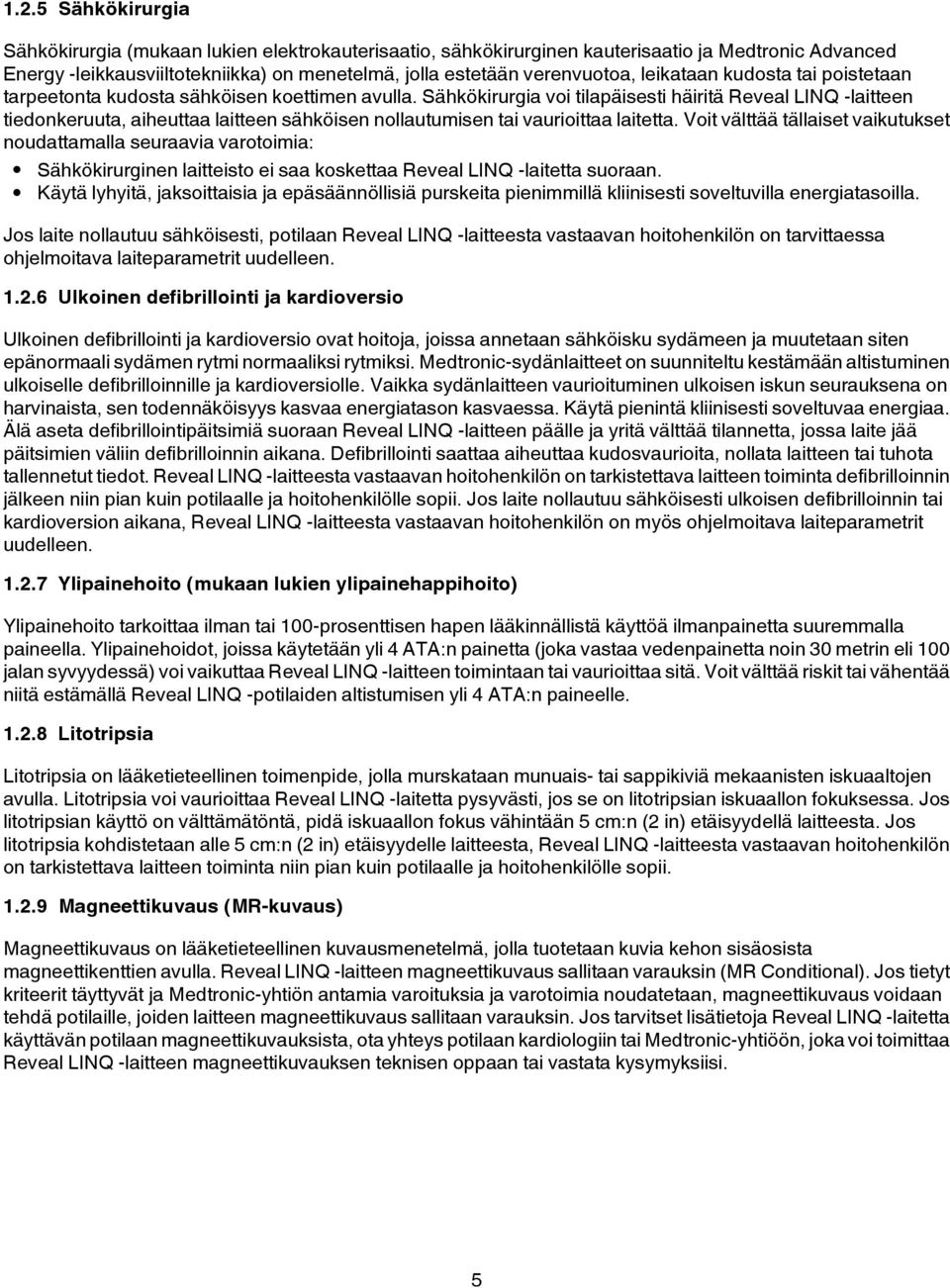 Sähkökirurgia voi tilapäisesti häiritä Reveal LINQ -laitteen tiedonkeruuta, aiheuttaa laitteen sähköisen nollautumisen tai vaurioittaa laitetta.