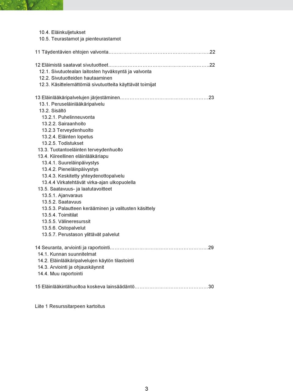 2.4. Eläinten lopetus 13.2.5. Todistukset 13.3. Tuotantoeläinten terveydenhuolto 13.4. Kiireellinen eläinlääkäriapu 13.4.1. Suureläinpäivystys 13.4.2. Pieneläinpäivystys 13.4.3. Keskitetty yhteydenottopalvelu 13.