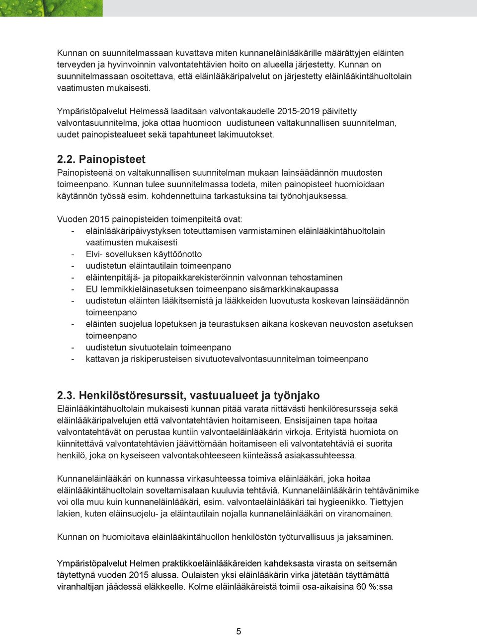 Ympäristöpalvelut Helmessä laaditaan valvontakaudelle 2015-2019 päivitetty valvontasuunnitelma, joka ottaa huomioon uudistuneen valtakunnallisen suunnitelman, uudet painopistealueet sekä tapahtuneet