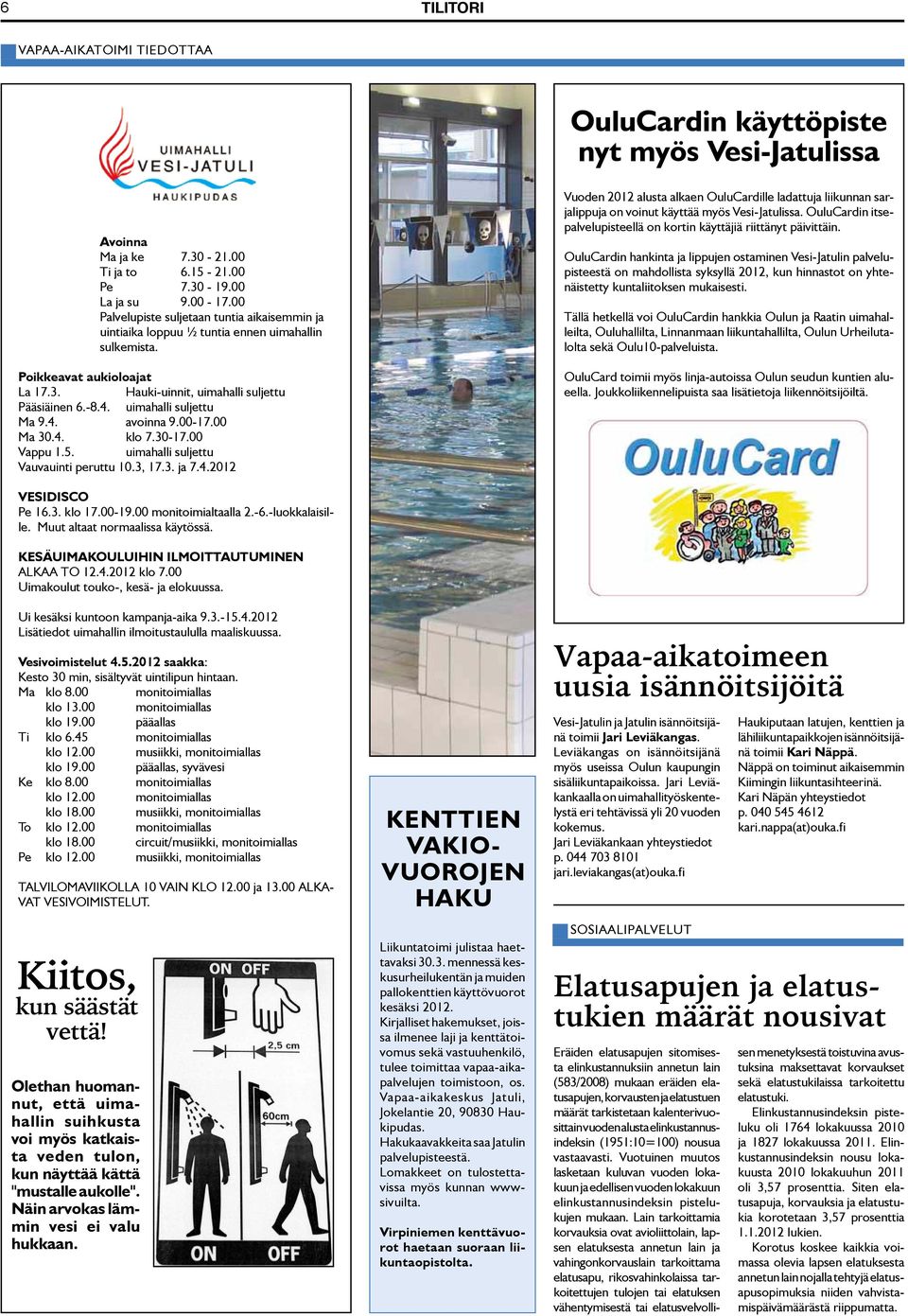 uimahalli suljettu Ma 9.4. avoinna 9.00-17.00 Ma 30.4. klo 7.30-17.00 Vappu 1.5. uimahalli suljettu Vauvauinti peruttu 10.3, 17.3. ja 7.4.2012 Vuoden 2012 alusta alkaen OuluCardille ladattuja liikunnan sarjalippuja on voinut käyttää myös Vesi-Jatulissa.