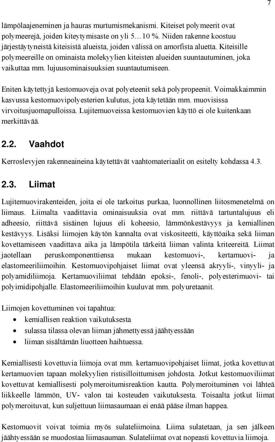 Kiteisille polymeereille on ominaista molekyylien kiteisten alueiden suuntautuminen, joka vaikuttaa mm. lujuusominaisuuksien suuntautumiseen.