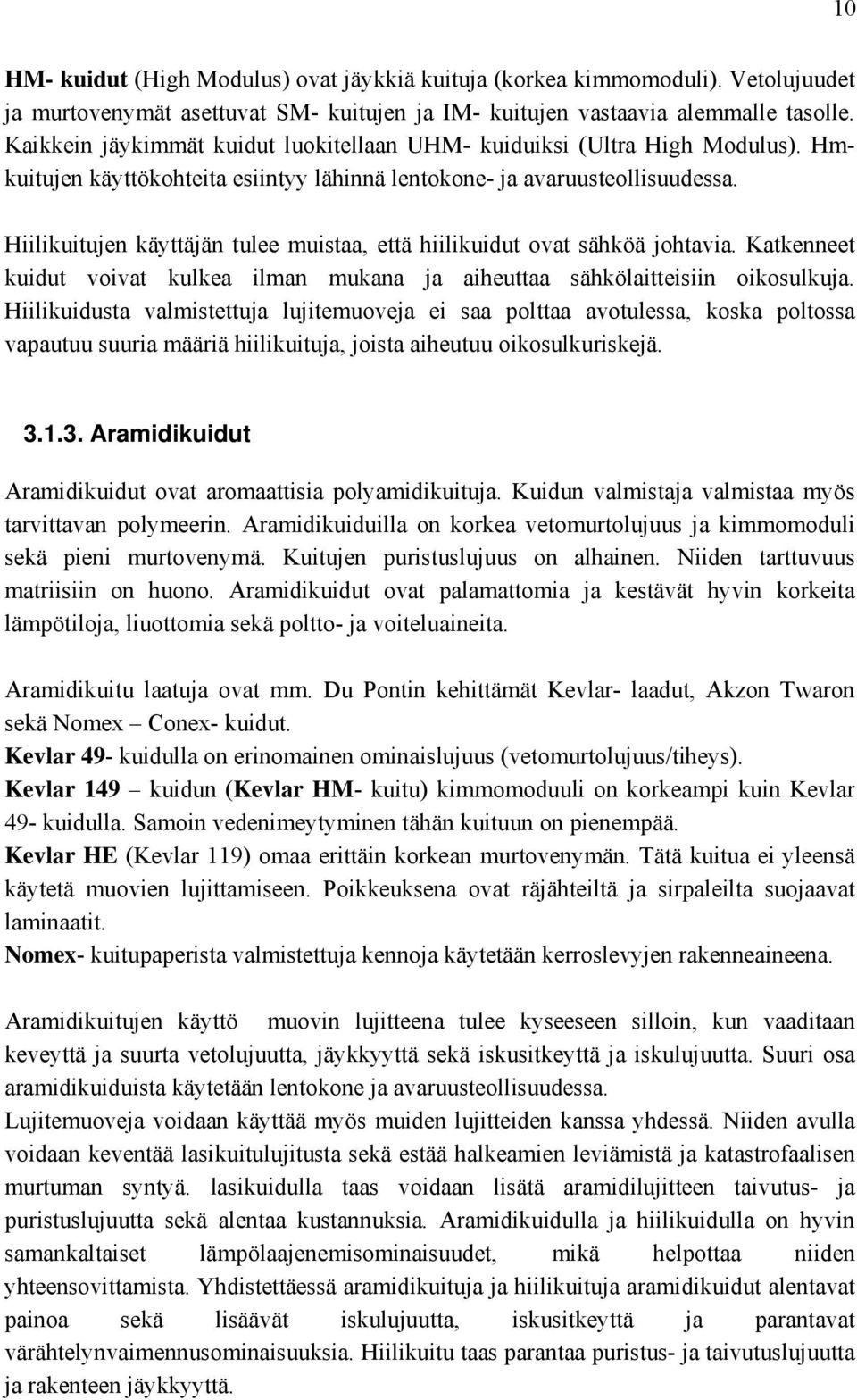 Hiilikuitujen käyttäjän tulee muistaa, että hiilikuidut ovat sähköä johtavia. Katkenneet kuidut voivat kulkea ilman mukana ja aiheuttaa sähkölaitteisiin oikosulkuja.