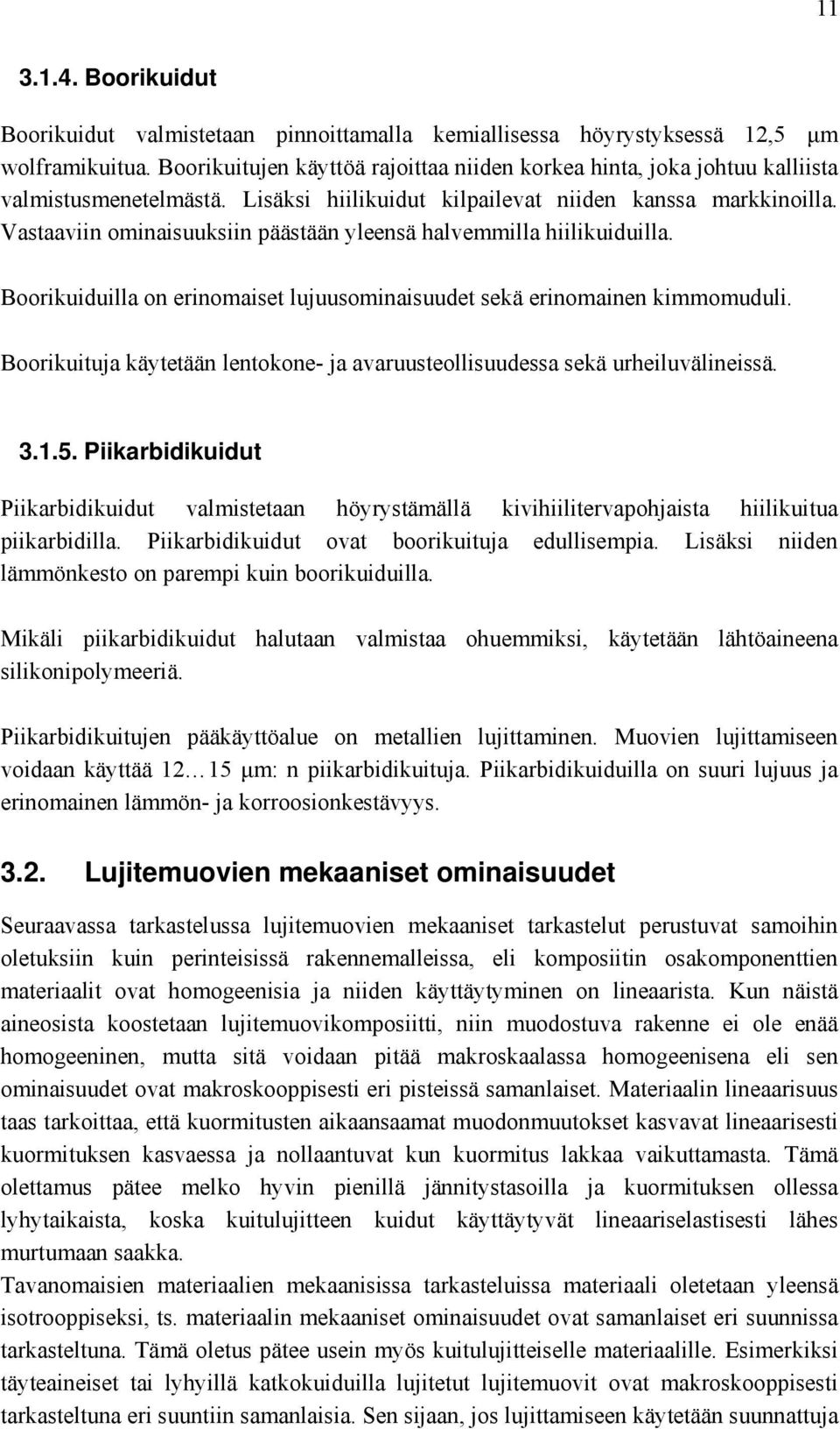 Vastaaviin ominaisuuksiin päästään yleensä halvemmilla hiilikuiduilla. Boorikuiduilla on erinomaiset lujuusominaisuudet sekä erinomainen kimmomuduli.