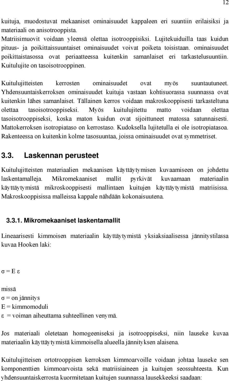 Kuitulujite on tasoisotrooppinen. Kuitulujitteisten kerrosten ominaisuudet ovat myös suuntautuneet.