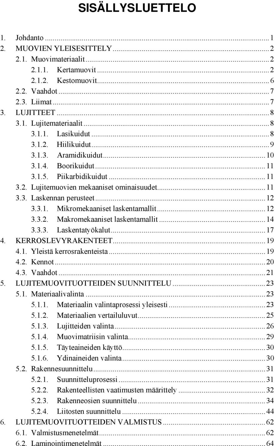 ..12 3.3.1. Mikromekaaniset laskentamallit...12 3.3.2. Makromekaaniset laskentamallit...14 3.3.3. Laskentatyökalut...17 4. KERROSLEVYRAKENTEET...19 4.1. Yleistä kerrosrakenteista...19 4.2. Kennot.