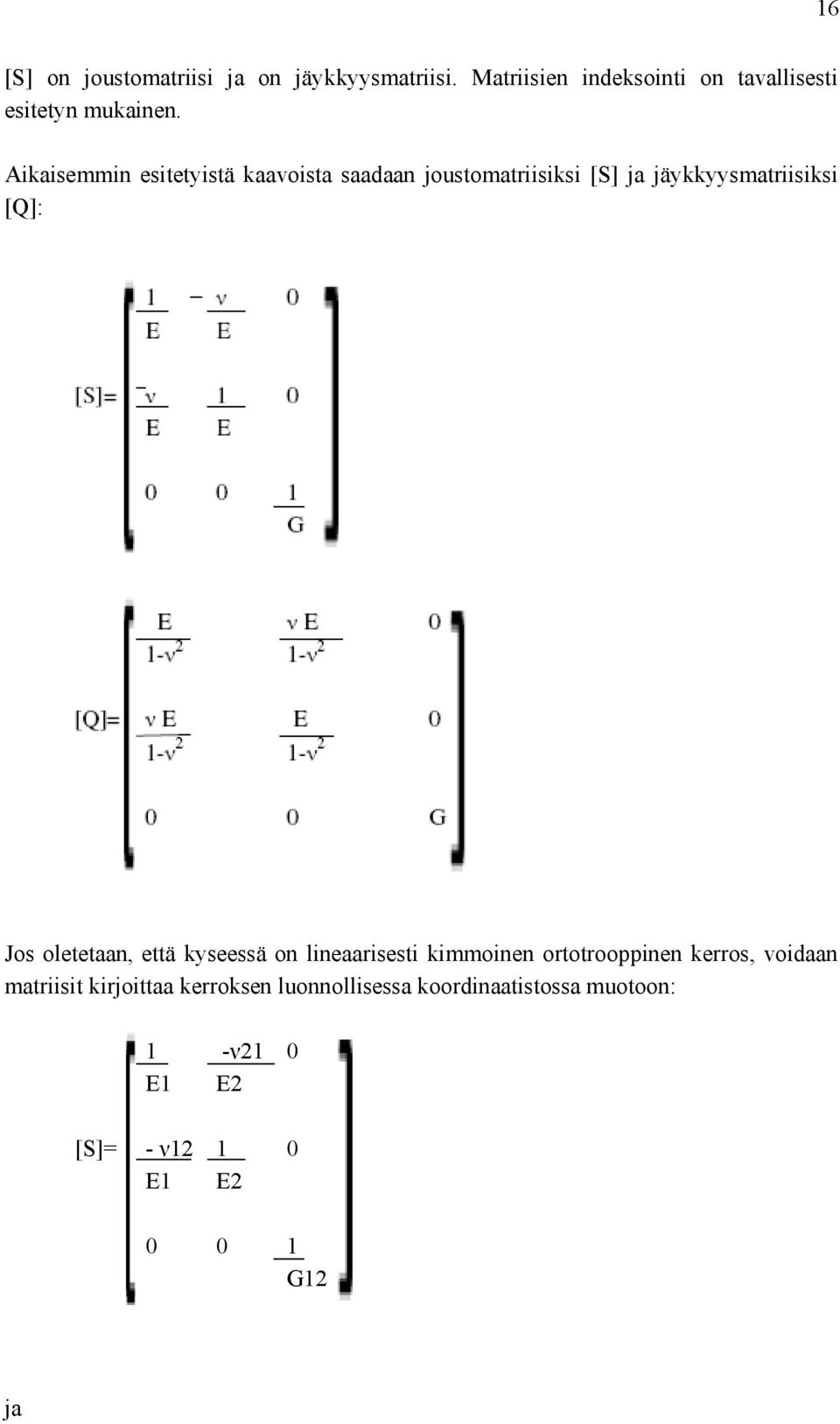 Aikaisemmin esitetyistä kaavoista saadaan joustomatriisiksi [S] ja jäykkyysmatriisiksi [Q]: Jos