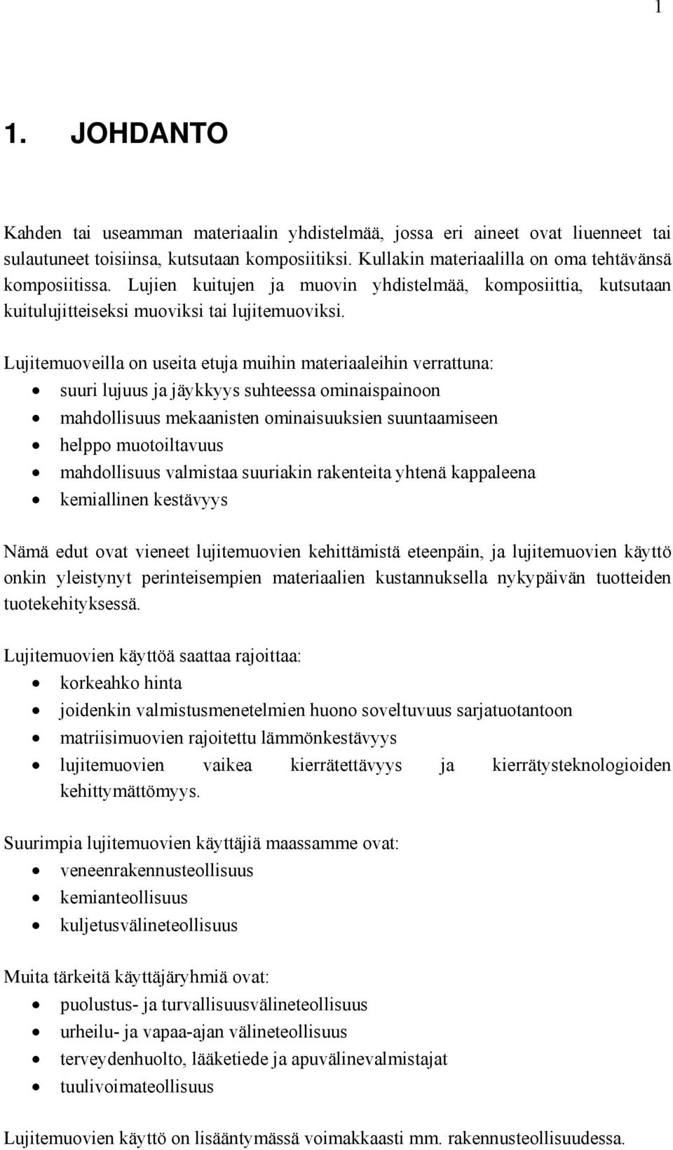 Lujitemuoveilla on useita etuja muihin materiaaleihin verrattuna: suuri lujuus ja jäykkyys suhteessa ominaispainoon mahdollisuus mekaanisten ominaisuuksien suuntaamiseen helppo muotoiltavuus