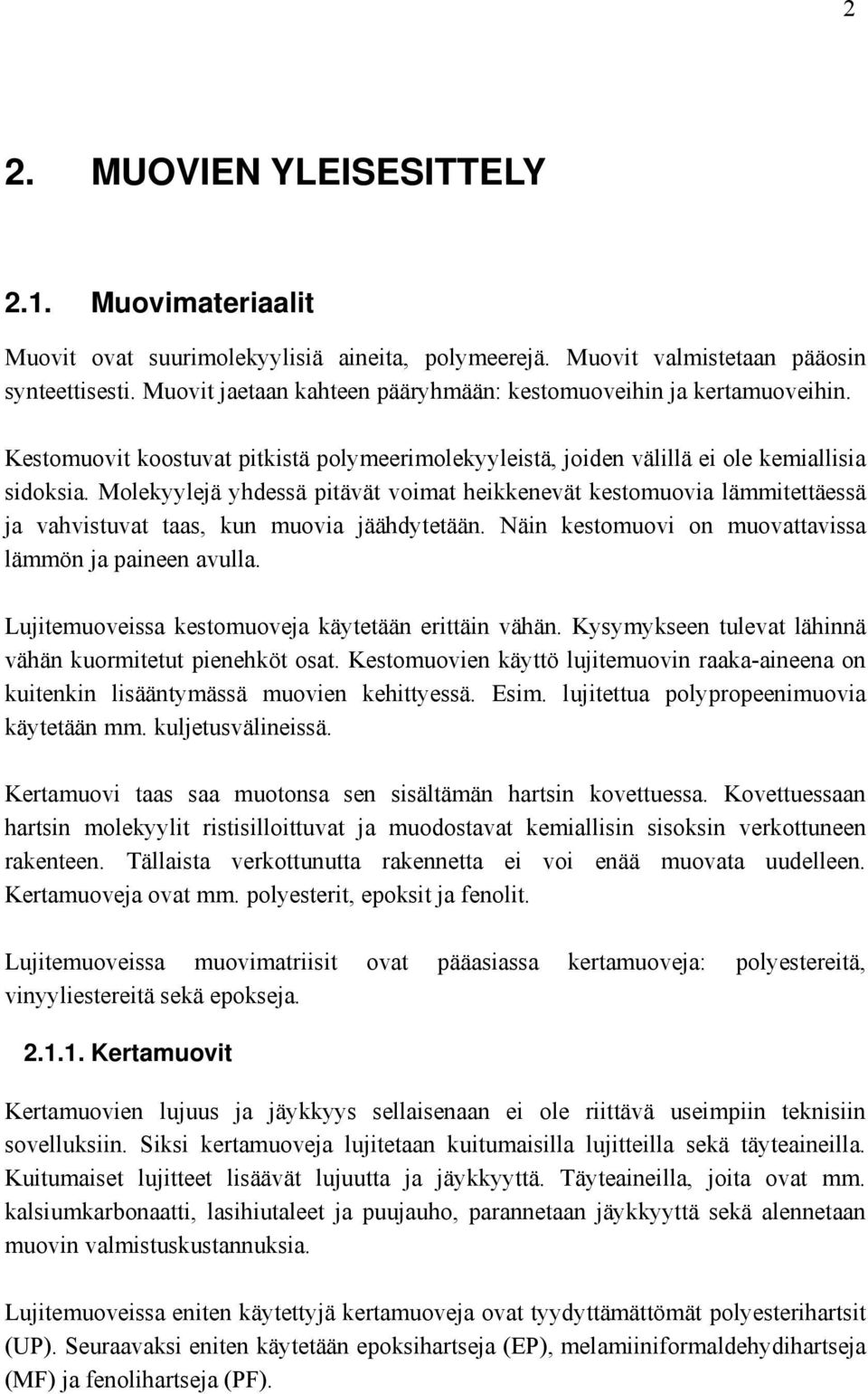 Molekyylejä yhdessä pitävät voimat heikkenevät kestomuovia lämmitettäessä ja vahvistuvat taas, kun muovia jäähdytetään. Näin kestomuovi on muovattavissa lämmön ja paineen avulla.